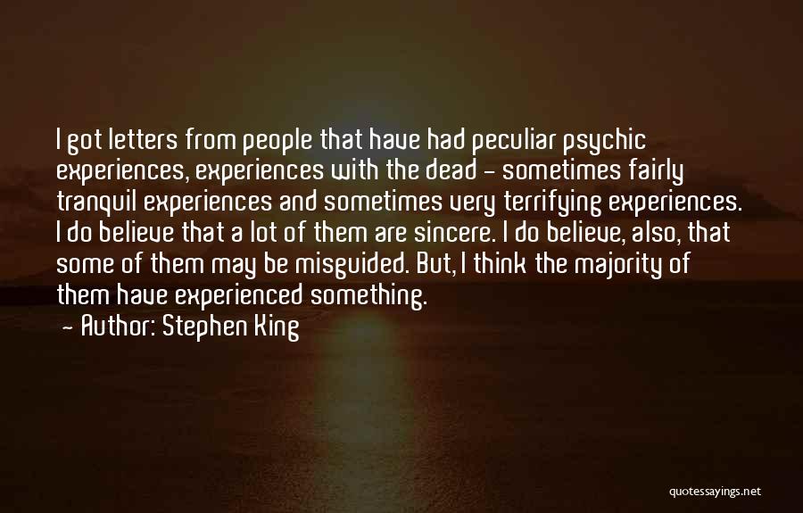 Stephen King Quotes: I Got Letters From People That Have Had Peculiar Psychic Experiences, Experiences With The Dead - Sometimes Fairly Tranquil Experiences