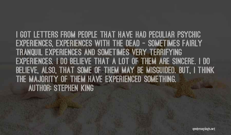 Stephen King Quotes: I Got Letters From People That Have Had Peculiar Psychic Experiences, Experiences With The Dead - Sometimes Fairly Tranquil Experiences