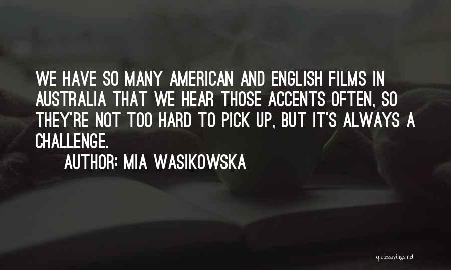 Mia Wasikowska Quotes: We Have So Many American And English Films In Australia That We Hear Those Accents Often, So They're Not Too