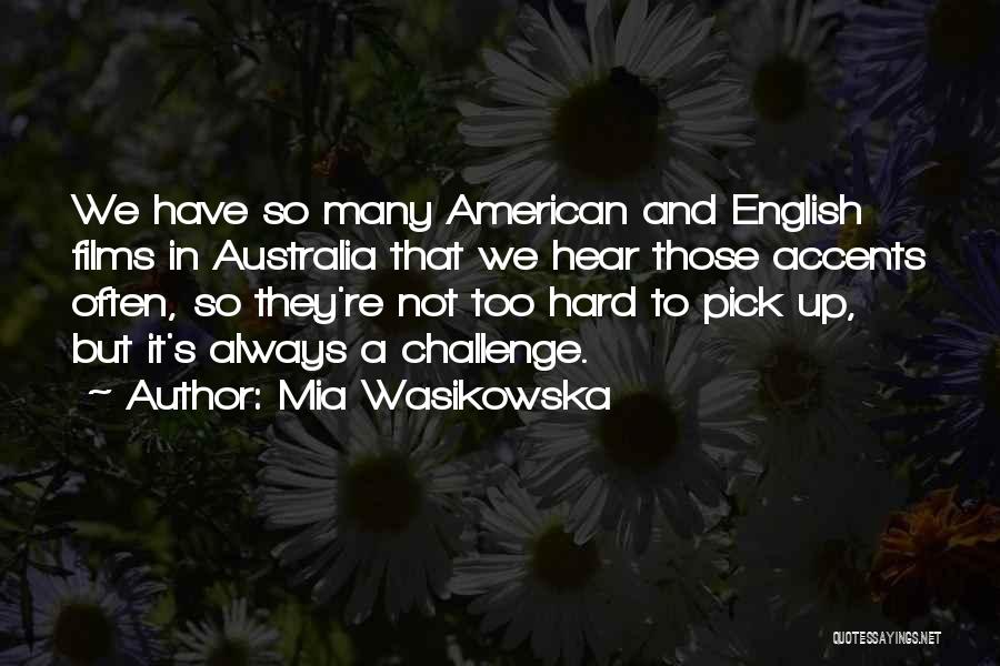 Mia Wasikowska Quotes: We Have So Many American And English Films In Australia That We Hear Those Accents Often, So They're Not Too