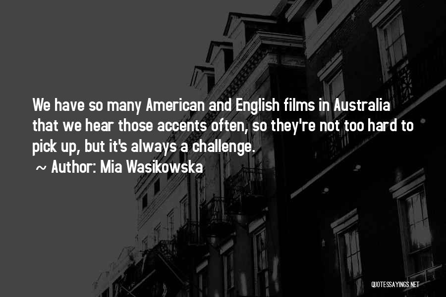 Mia Wasikowska Quotes: We Have So Many American And English Films In Australia That We Hear Those Accents Often, So They're Not Too