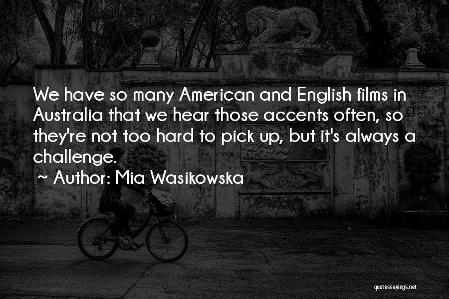 Mia Wasikowska Quotes: We Have So Many American And English Films In Australia That We Hear Those Accents Often, So They're Not Too