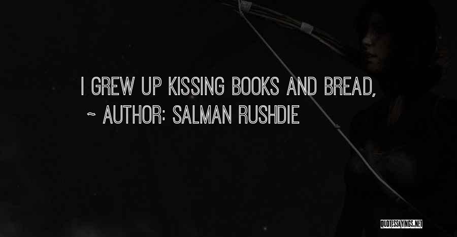 Salman Rushdie Quotes: I Grew Up Kissing Books And Bread,