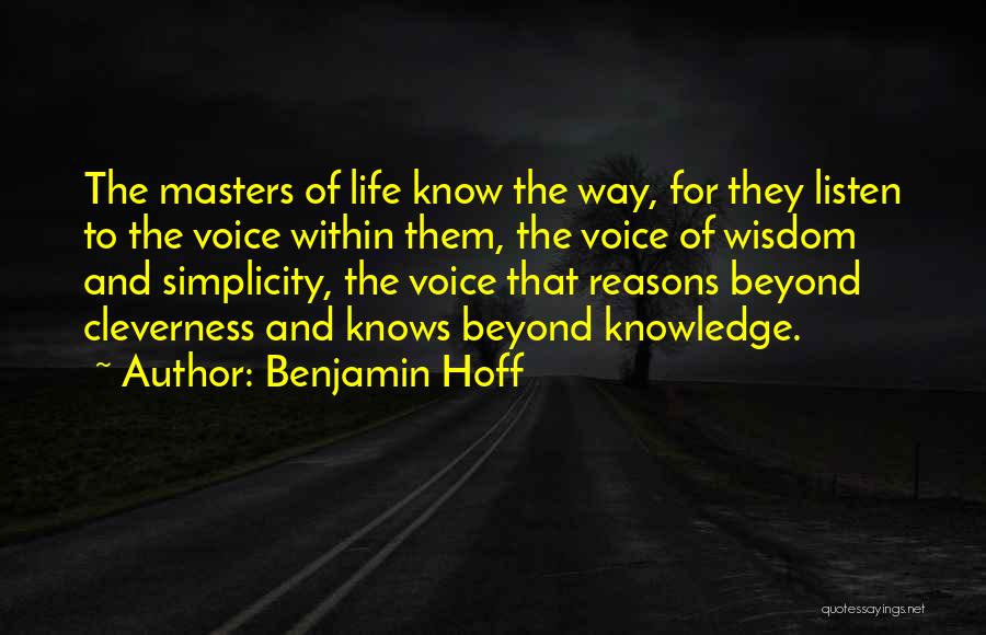 Benjamin Hoff Quotes: The Masters Of Life Know The Way, For They Listen To The Voice Within Them, The Voice Of Wisdom And
