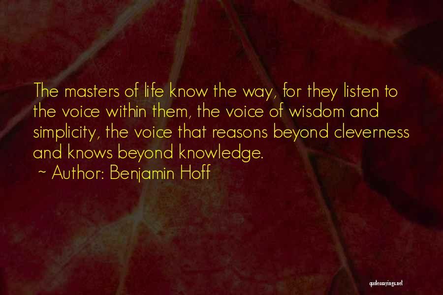 Benjamin Hoff Quotes: The Masters Of Life Know The Way, For They Listen To The Voice Within Them, The Voice Of Wisdom And