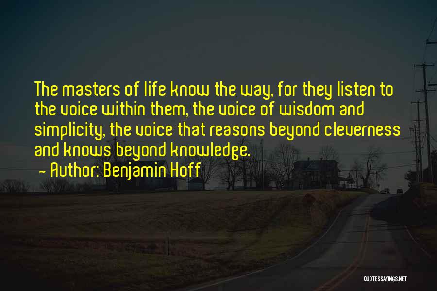 Benjamin Hoff Quotes: The Masters Of Life Know The Way, For They Listen To The Voice Within Them, The Voice Of Wisdom And