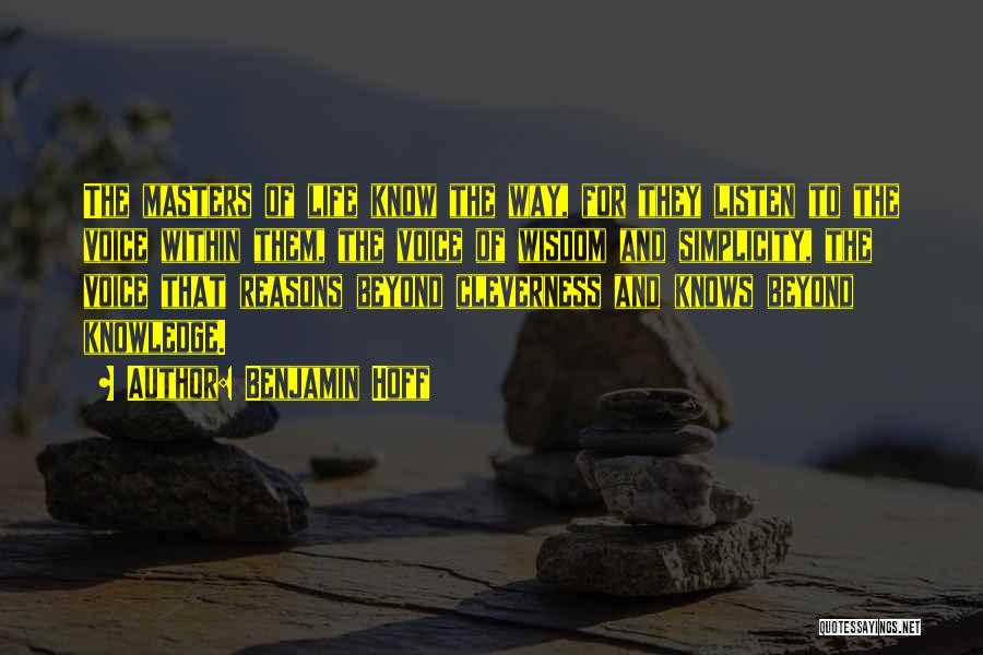 Benjamin Hoff Quotes: The Masters Of Life Know The Way, For They Listen To The Voice Within Them, The Voice Of Wisdom And