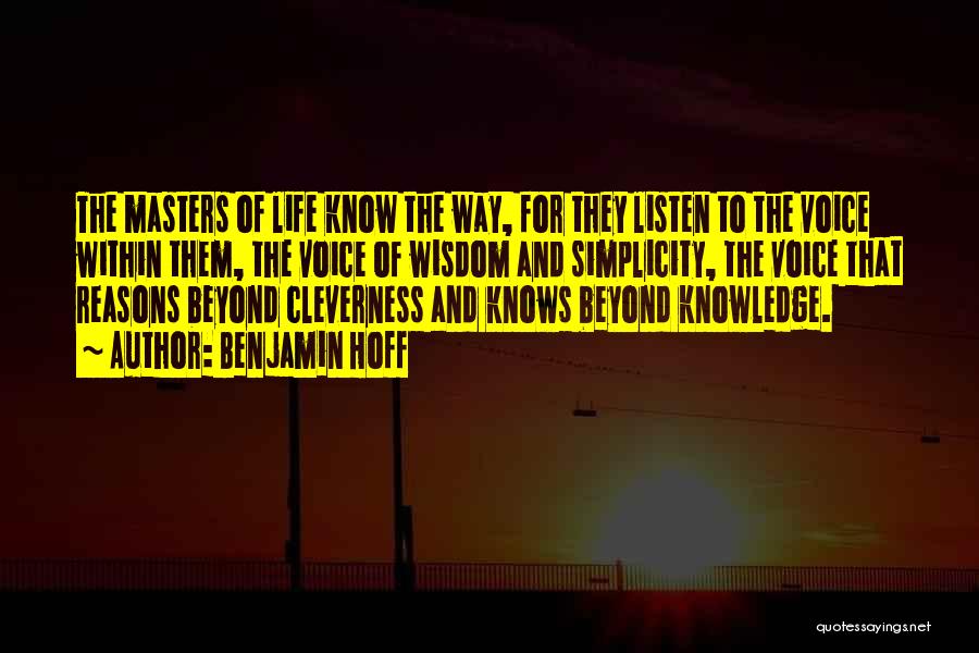 Benjamin Hoff Quotes: The Masters Of Life Know The Way, For They Listen To The Voice Within Them, The Voice Of Wisdom And