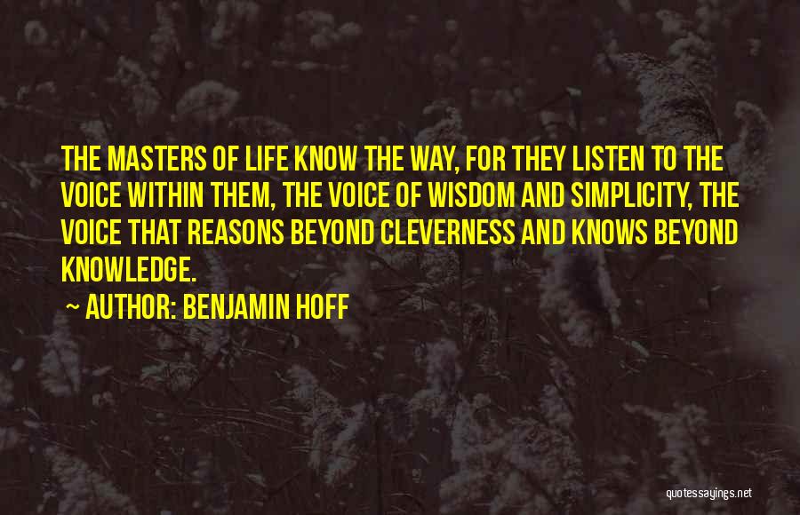 Benjamin Hoff Quotes: The Masters Of Life Know The Way, For They Listen To The Voice Within Them, The Voice Of Wisdom And