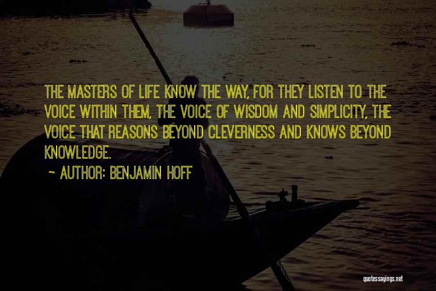 Benjamin Hoff Quotes: The Masters Of Life Know The Way, For They Listen To The Voice Within Them, The Voice Of Wisdom And