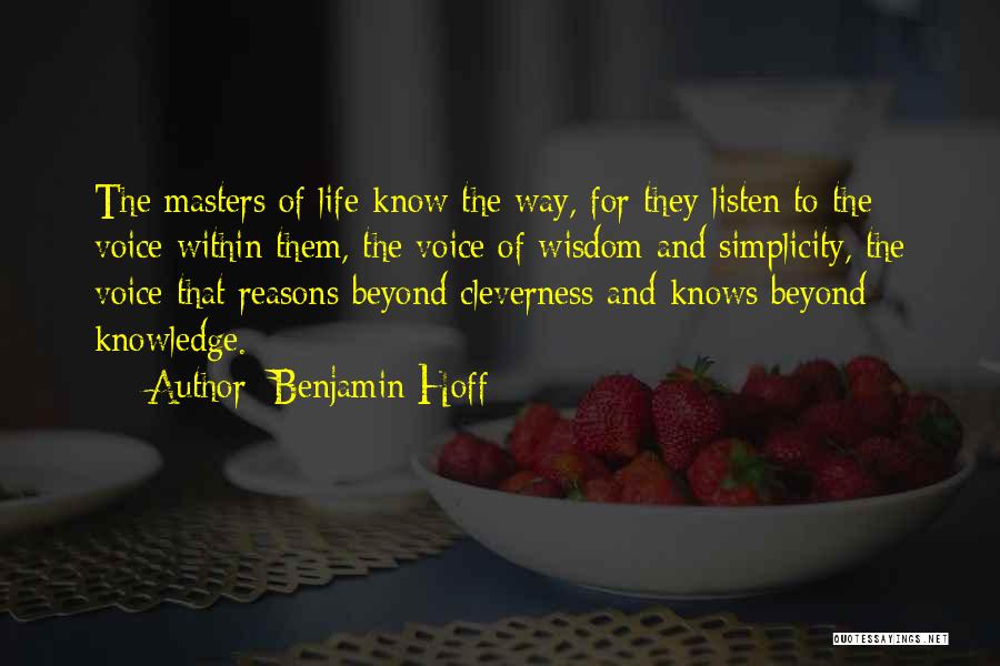 Benjamin Hoff Quotes: The Masters Of Life Know The Way, For They Listen To The Voice Within Them, The Voice Of Wisdom And