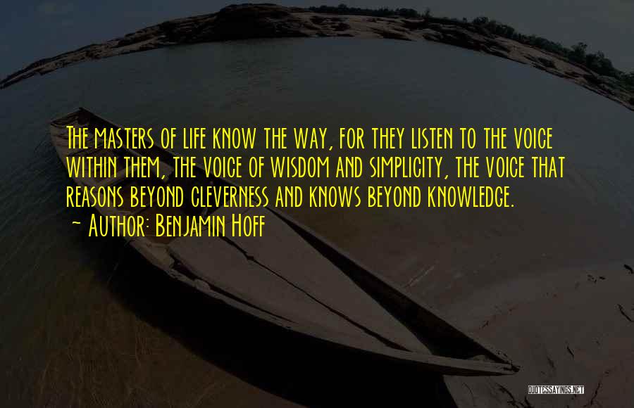 Benjamin Hoff Quotes: The Masters Of Life Know The Way, For They Listen To The Voice Within Them, The Voice Of Wisdom And
