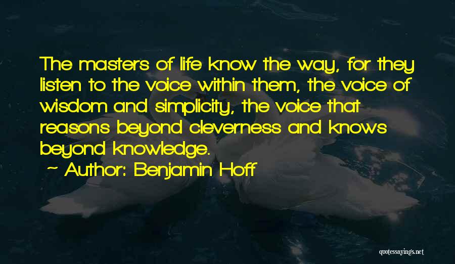 Benjamin Hoff Quotes: The Masters Of Life Know The Way, For They Listen To The Voice Within Them, The Voice Of Wisdom And