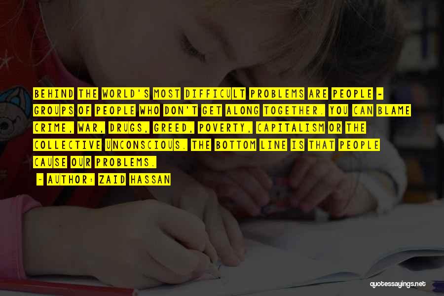 Zaid Hassan Quotes: Behind The World's Most Difficult Problems Are People - Groups Of People Who Don't Get Along Together. You Can Blame