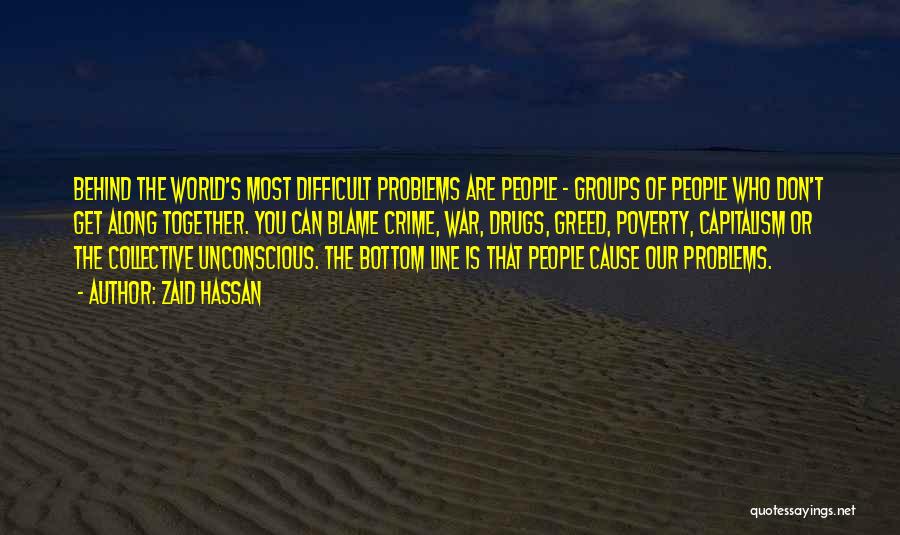 Zaid Hassan Quotes: Behind The World's Most Difficult Problems Are People - Groups Of People Who Don't Get Along Together. You Can Blame