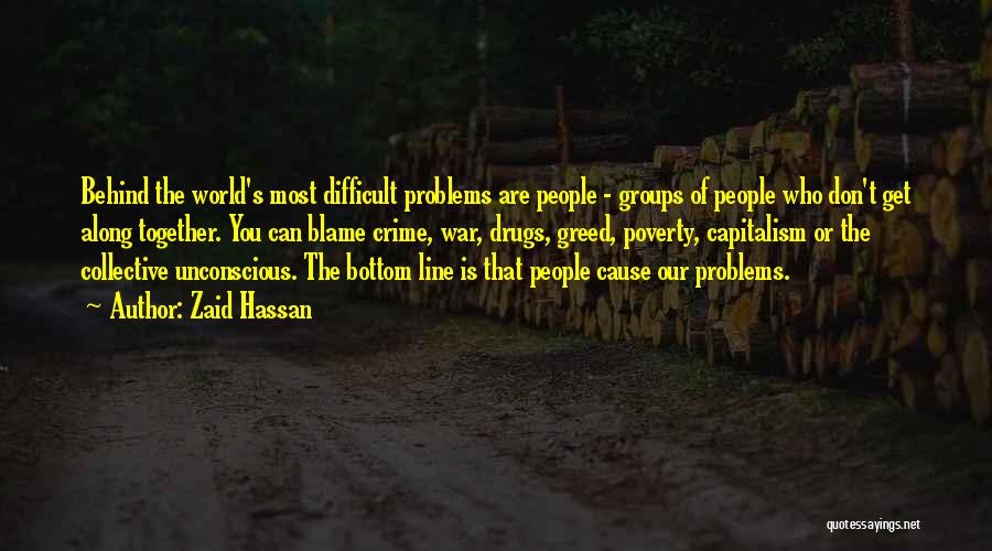 Zaid Hassan Quotes: Behind The World's Most Difficult Problems Are People - Groups Of People Who Don't Get Along Together. You Can Blame