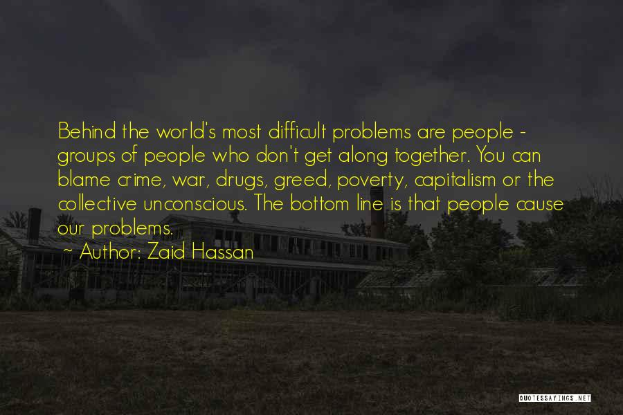 Zaid Hassan Quotes: Behind The World's Most Difficult Problems Are People - Groups Of People Who Don't Get Along Together. You Can Blame