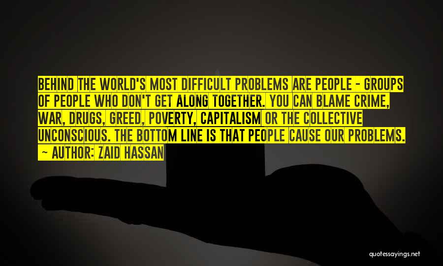 Zaid Hassan Quotes: Behind The World's Most Difficult Problems Are People - Groups Of People Who Don't Get Along Together. You Can Blame