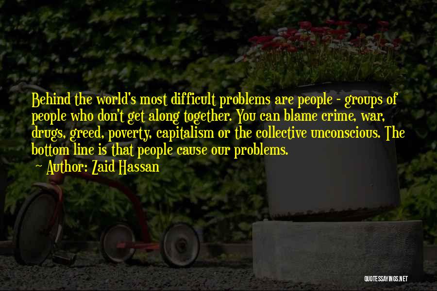 Zaid Hassan Quotes: Behind The World's Most Difficult Problems Are People - Groups Of People Who Don't Get Along Together. You Can Blame