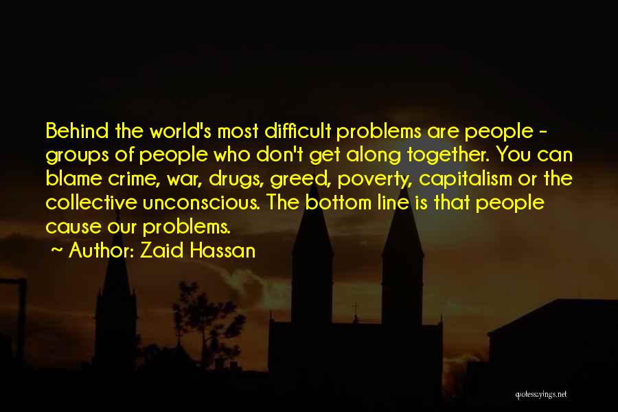 Zaid Hassan Quotes: Behind The World's Most Difficult Problems Are People - Groups Of People Who Don't Get Along Together. You Can Blame