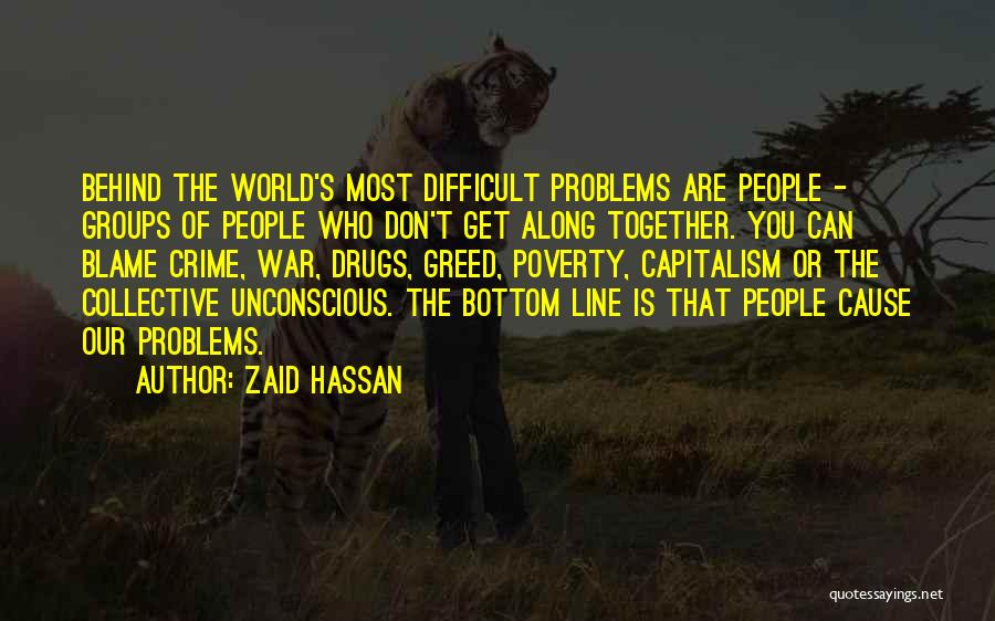 Zaid Hassan Quotes: Behind The World's Most Difficult Problems Are People - Groups Of People Who Don't Get Along Together. You Can Blame