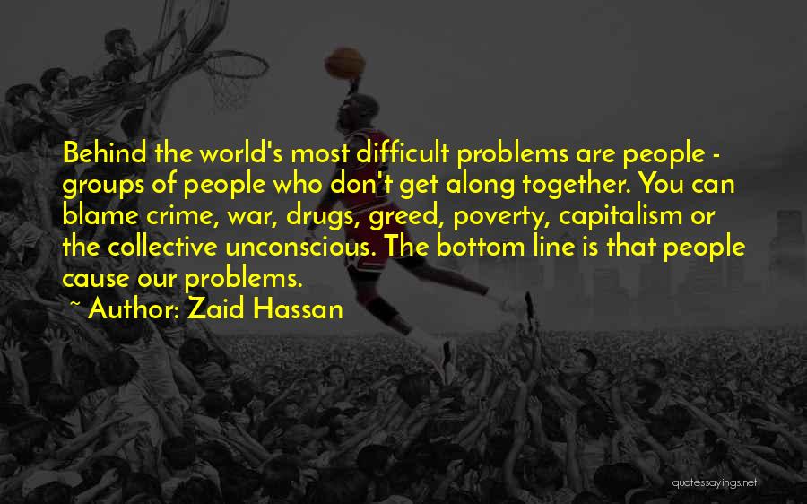 Zaid Hassan Quotes: Behind The World's Most Difficult Problems Are People - Groups Of People Who Don't Get Along Together. You Can Blame