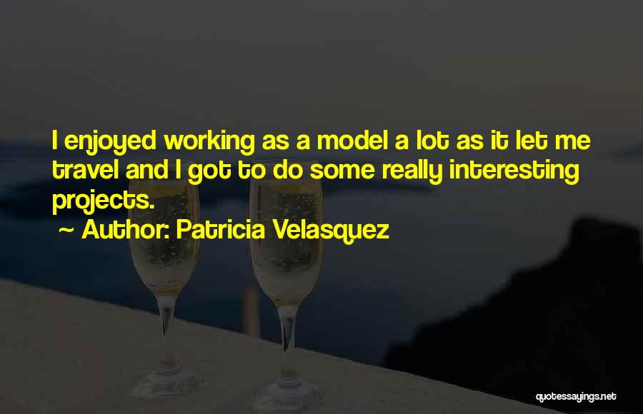 Patricia Velasquez Quotes: I Enjoyed Working As A Model A Lot As It Let Me Travel And I Got To Do Some Really