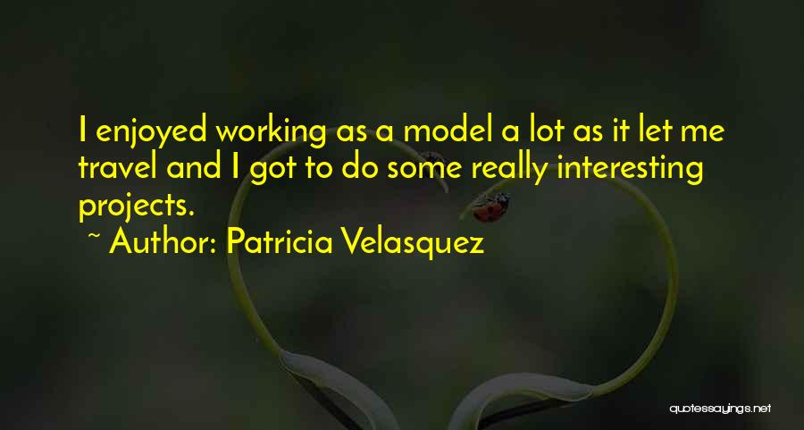 Patricia Velasquez Quotes: I Enjoyed Working As A Model A Lot As It Let Me Travel And I Got To Do Some Really