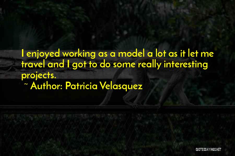 Patricia Velasquez Quotes: I Enjoyed Working As A Model A Lot As It Let Me Travel And I Got To Do Some Really