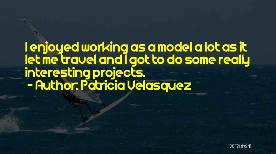Patricia Velasquez Quotes: I Enjoyed Working As A Model A Lot As It Let Me Travel And I Got To Do Some Really
