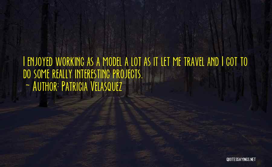 Patricia Velasquez Quotes: I Enjoyed Working As A Model A Lot As It Let Me Travel And I Got To Do Some Really