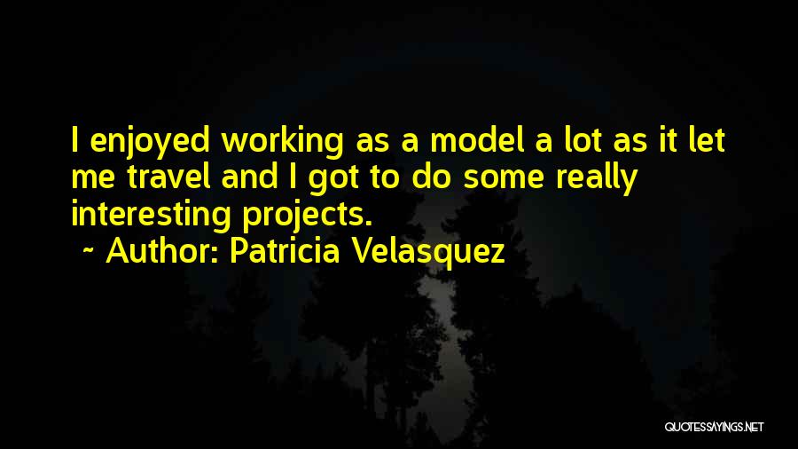 Patricia Velasquez Quotes: I Enjoyed Working As A Model A Lot As It Let Me Travel And I Got To Do Some Really