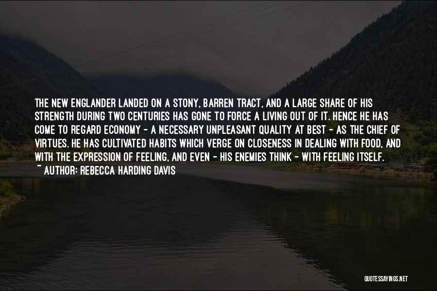 Rebecca Harding Davis Quotes: The New Englander Landed On A Stony, Barren Tract, And A Large Share Of His Strength During Two Centuries Has