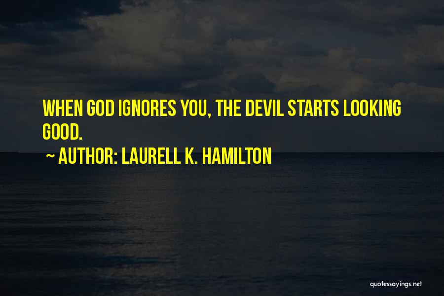 Laurell K. Hamilton Quotes: When God Ignores You, The Devil Starts Looking Good.