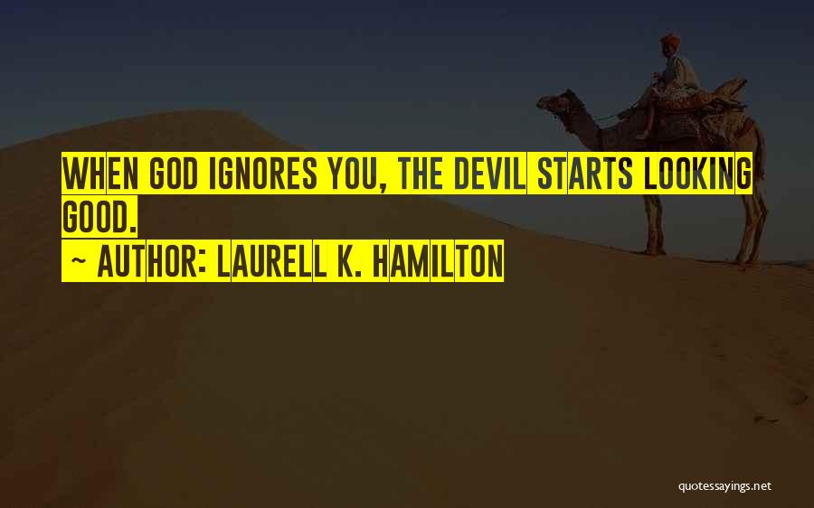 Laurell K. Hamilton Quotes: When God Ignores You, The Devil Starts Looking Good.