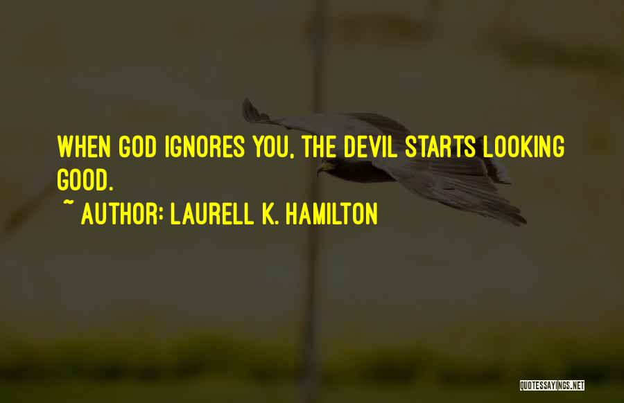 Laurell K. Hamilton Quotes: When God Ignores You, The Devil Starts Looking Good.