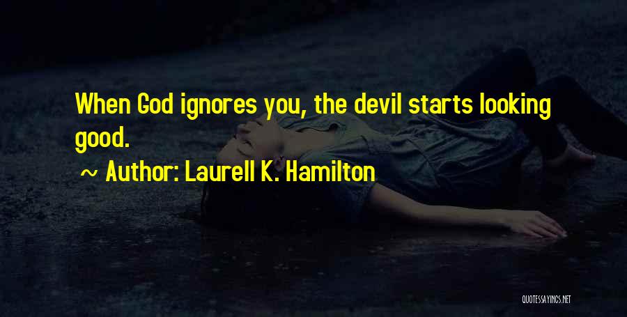 Laurell K. Hamilton Quotes: When God Ignores You, The Devil Starts Looking Good.