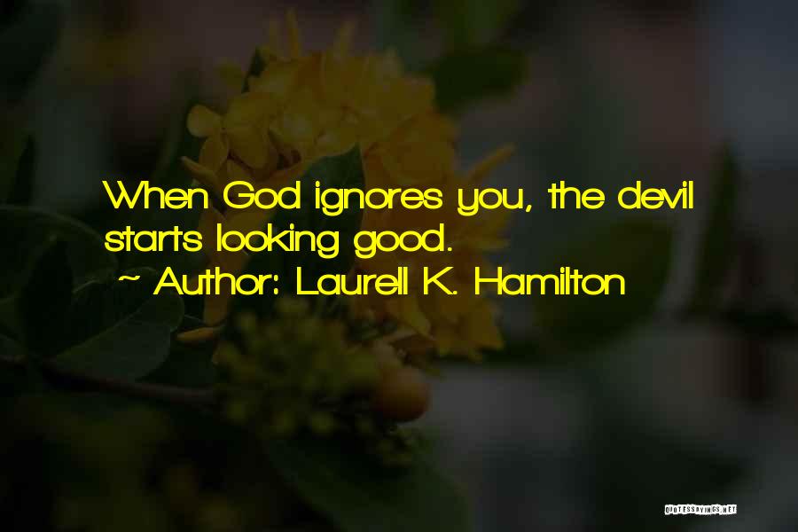 Laurell K. Hamilton Quotes: When God Ignores You, The Devil Starts Looking Good.