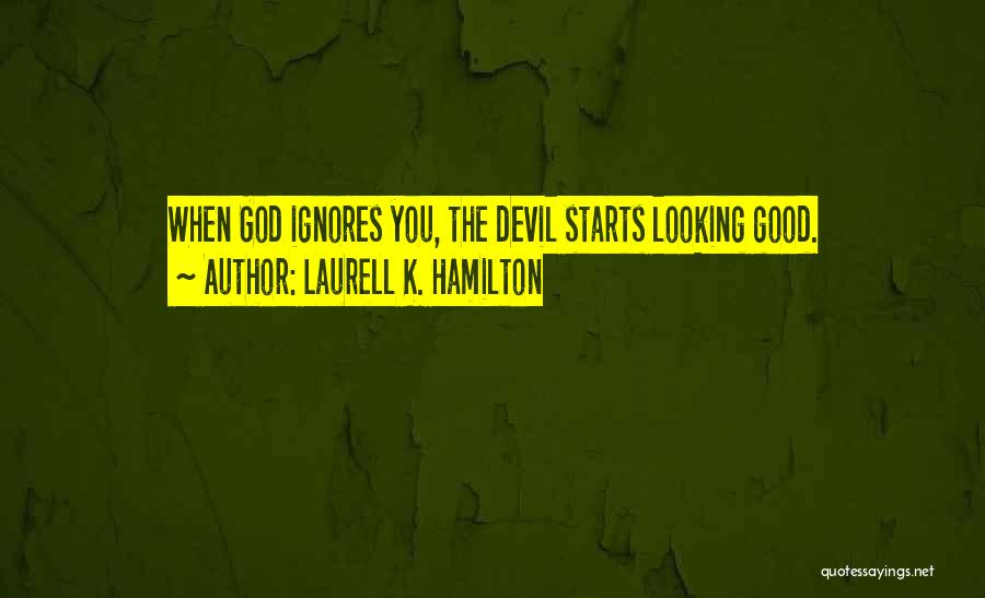 Laurell K. Hamilton Quotes: When God Ignores You, The Devil Starts Looking Good.