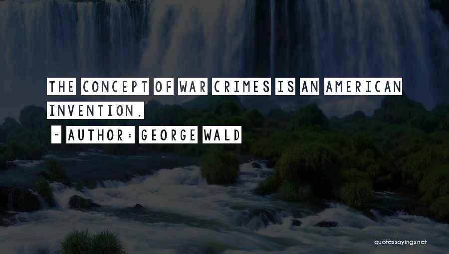 George Wald Quotes: The Concept Of War Crimes Is An American Invention.