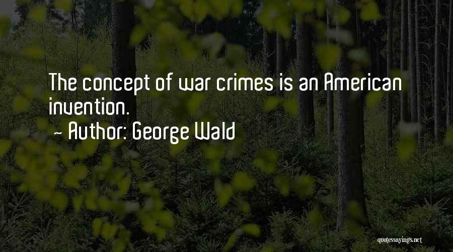 George Wald Quotes: The Concept Of War Crimes Is An American Invention.
