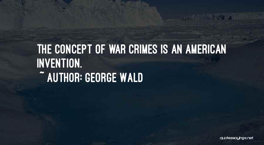 George Wald Quotes: The Concept Of War Crimes Is An American Invention.