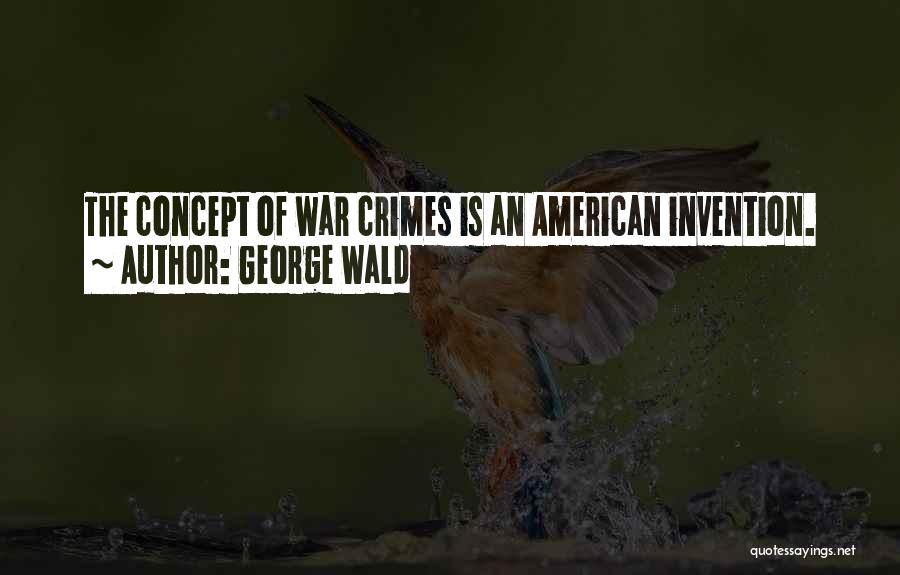 George Wald Quotes: The Concept Of War Crimes Is An American Invention.