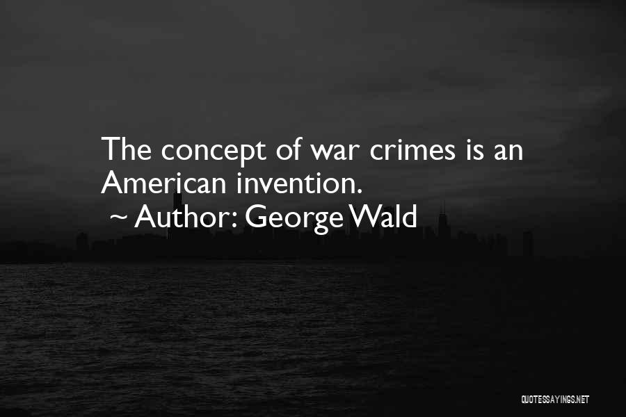 George Wald Quotes: The Concept Of War Crimes Is An American Invention.
