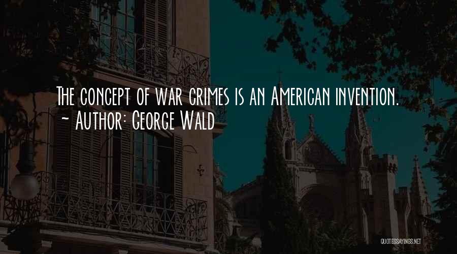 George Wald Quotes: The Concept Of War Crimes Is An American Invention.