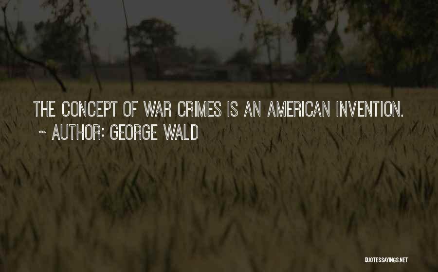 George Wald Quotes: The Concept Of War Crimes Is An American Invention.