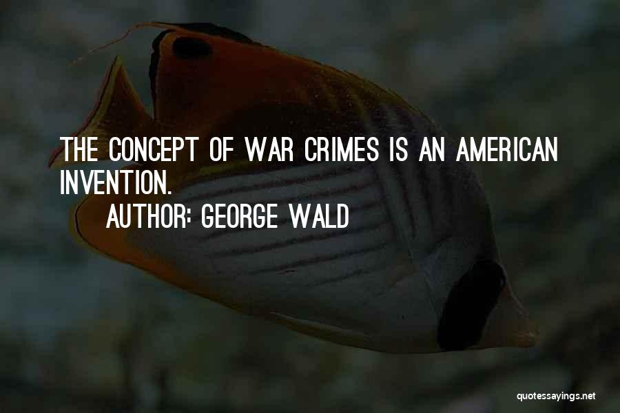George Wald Quotes: The Concept Of War Crimes Is An American Invention.