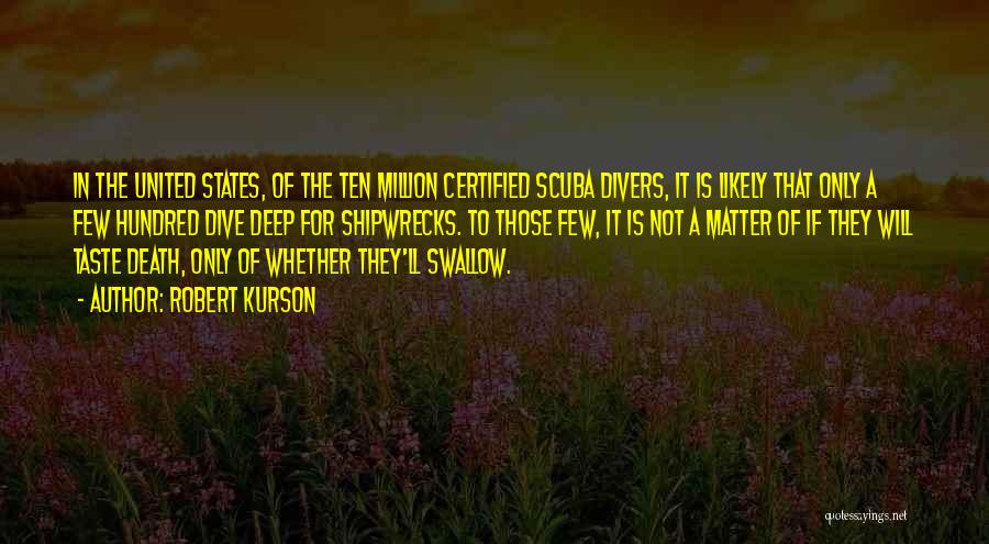 Robert Kurson Quotes: In The United States, Of The Ten Million Certified Scuba Divers, It Is Likely That Only A Few Hundred Dive