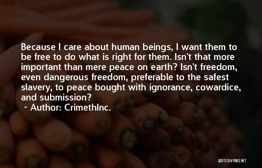 CrimethInc. Quotes: Because I Care About Human Beings, I Want Them To Be Free To Do What Is Right For Them. Isn't