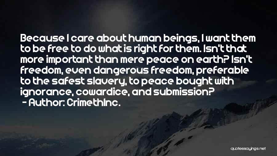 CrimethInc. Quotes: Because I Care About Human Beings, I Want Them To Be Free To Do What Is Right For Them. Isn't